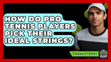 How Do Pro Tennis Players Pick Their Ideal Strings? - The Racket Xpert