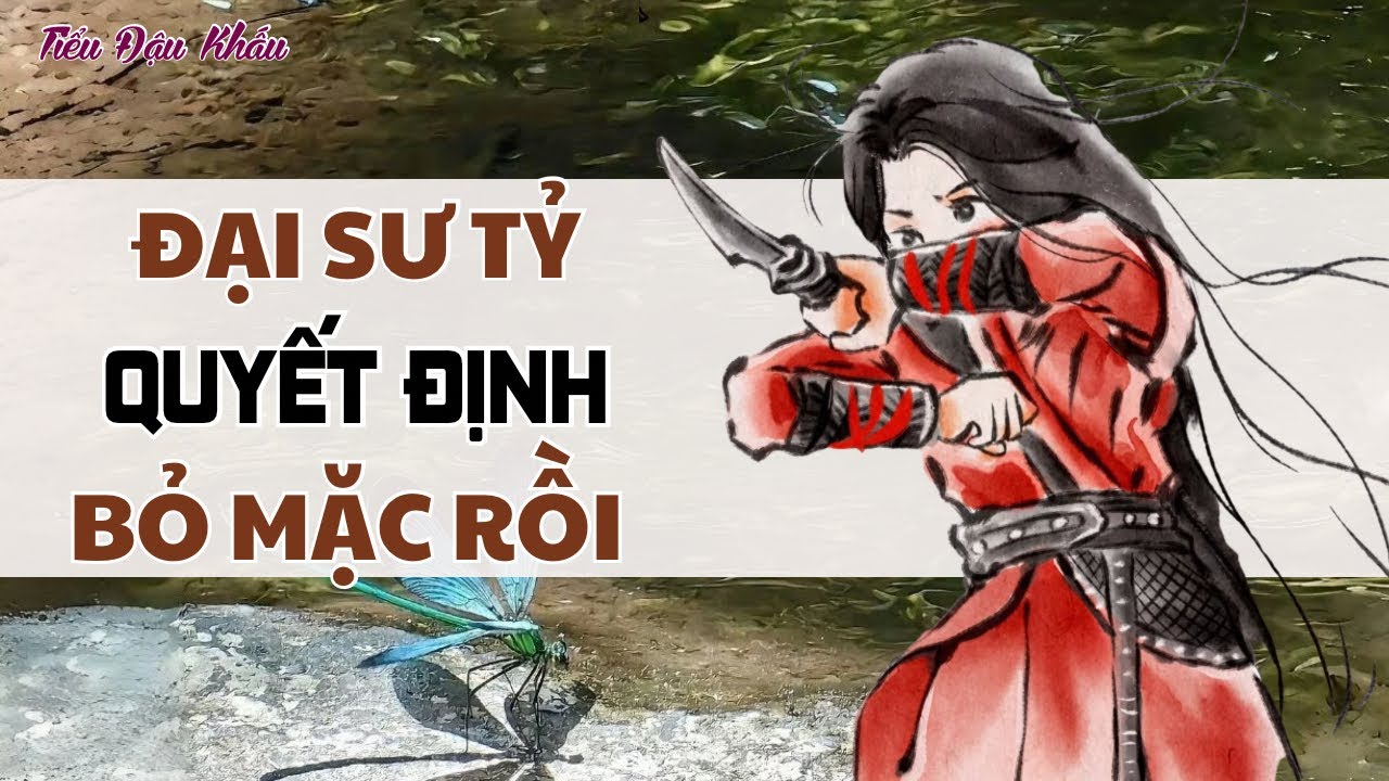 [TRUYỆN AUDIO] ĐẠI SƯ TỶ QUYẾT ĐỊNH BỎ MẶC RỒI