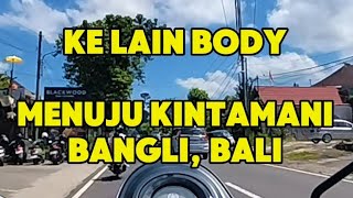 KELAIN BODY ♦️ MENUJU KINTAMANI, BANGLI, BALI