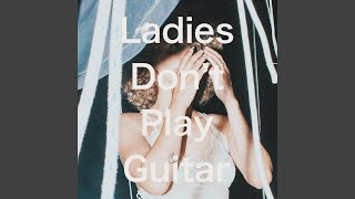 Ladies Don’t Play Guitar