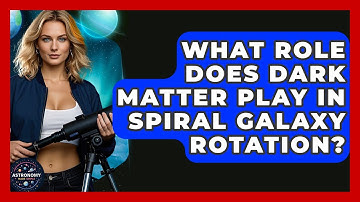 What Role Does Dark Matter Play In Spiral Galaxy Rotation? - Astronomy Made Simple