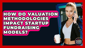 How Do Valuation Methodologies Impact Startup Fundraising Models? - Founders Supporting Founders