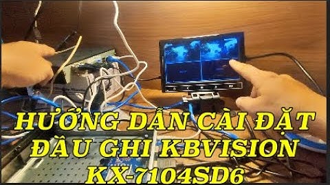 HƯỚNG DẪN CÀI ĐẶT ĐẦU GHI KBVISION KX 7104SD6