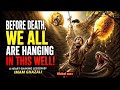 Before Death, We Are All Hanging in This Well | Imam Al-Ghazali's Powerful Parable
