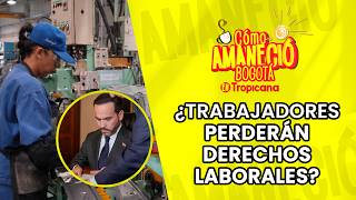 Trabajadores perderán derechos laborales con la eliminación de 11 circulares ¿Cómo Amaneció Bogotá