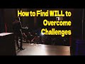 How to Overcome Challenges (Steps to find the will to move forward)