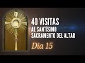 DÍA 15 - 40 Visitas al Smo. Sacramento