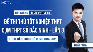 [Vật Lí 12 - SGK Mới] Chữa Đề Thi Thử Tốt Nghiệp THPT  2025 - Cụm THPT Sở Bắc Ninh - Lần 3