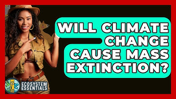 Will Climate Change Cause Mass Extinction? - Ecosystem Essentials