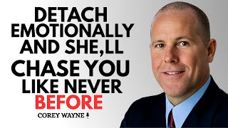 DETACH EMOTIONALLY, AND SHE,LL CHASE YOU LIKE NEVER BEFORE|| COREY WAYNE BEST MOTIVATIONAL