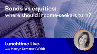 Bonds vs equities: where should income-seekers turn? Join Merryn Somerset Webb, June 7 at 12.30pm