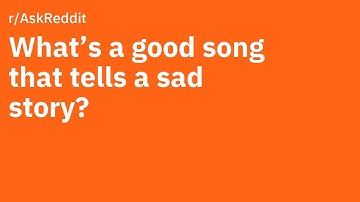 What’s a good song that tells a sad story? from Reddit (r/AskReddit)