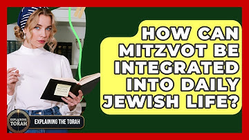 How Can Mitzvot Be Integrated Into Daily Jewish Life? - Explaining The Torah