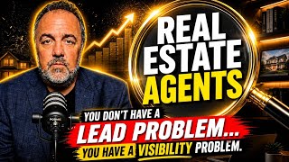 Real Estate Agents: You Don’t Have a Lead Problem… You Have a Visibility Problem