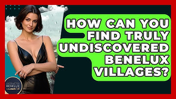 How Can You Find Truly Undiscovered Benelux Villages? - Exploring The Benelux