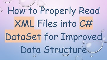 How to Properly Read XML Files into C# DataSet for Improved Data Structure
