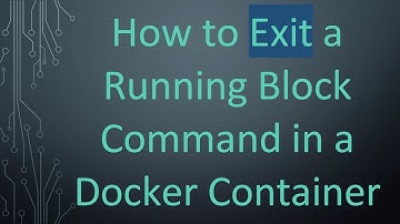 How to Exit a Running Block Command in a Docker Container