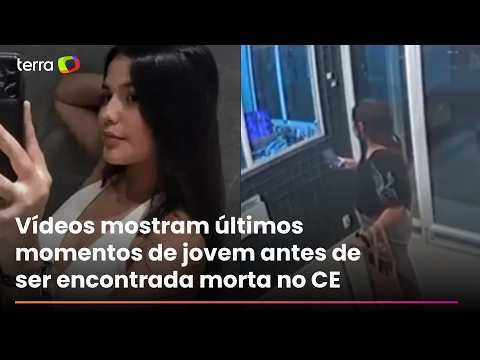 Câmeras registram últimos momentos de jovem antes de ser encontrada morta em Fortaleza