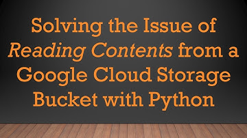 Solving the Issue of Reading Contents from a Google Cloud Storage Bucket with Python