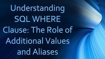 Understanding SQL WHERE Clause: The Role of Additional Values and Aliases