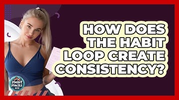 How Does the Habit Loop Create Consistency?