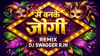 Mai Banke Jogi Remix | Jogi Re | Bhupendra Sahu | Dj Swagger Rjn 