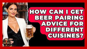 How Can I Get Beer Pairing Advice for Different Cuisines? | The Pint Guy