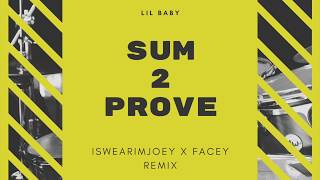 Lil Baby -  Sum 2 Prove (Iswearimjoey X Facey Remix)