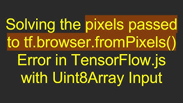 Solving the pixels passed to tf.browser.fromPixels() Error in TensorFlow.js with Uint8Array Input
