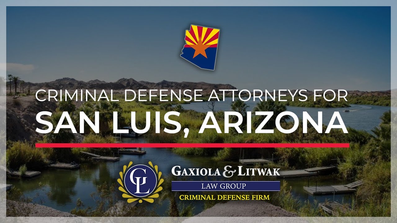 San Luis, Arizona - Criminal Defense Attorneys - The Gaxiola & Litwak ...