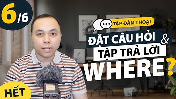 [Tập đàm thoại] Bài 6 [HẾT]: Đặt câu hỏi và tập trả lời với WHERE