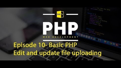 Episode 10- Basic PHP -  Edit and update file uploading