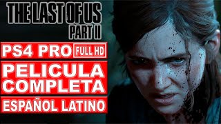 The Last Of Us Parte Ii Película Completa En Español Latino Todas Las Cinemáticas Ps4 Pro 