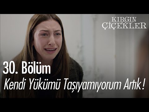 Kendi yükümü taşıyamıyorum artık! - Kırgın Çiçekler 30. Bölüm