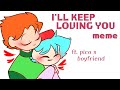 I&#39;ll keep loving you meme - [collab with @RandomThoughts ] ft. pico x boyfriend