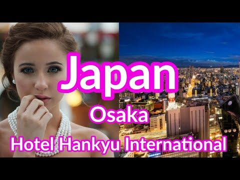 Japan Osaka - Hotel Hankyu International - Where is it  & how it looks like?