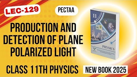 Production and Detection of Plane Polarized Light | Class 11th Physics New Book 2025 | PECTAA 