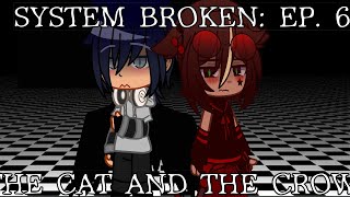 System Broken: EP. 6 || The cat and The crow||#gachaclub || °•L!¡z•°||