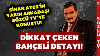 Sinan Ateş'in Yakın Arkadaşının Bu Sözleri Türkiye Gündemini Sarsacak!