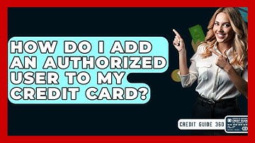 How Do I Add An Authorized User To My Credit Card? - CreditGuide360.com