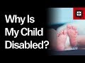 Why Is My Child Disabled?