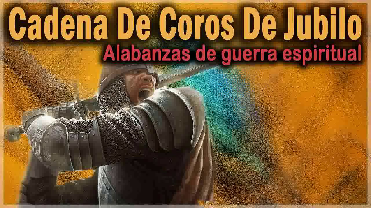 CADENA DE COROS DE JUBILO, ALABANZAS DE GUERRA ESPIRITUAL