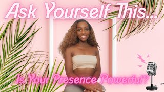 Ask Yourself This... Is Your Presence Powerful?