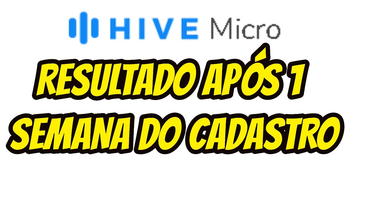 HIVE MICRO SAIBA O QUE ACONTECEU UMA SEMANA APÓS O CADASTRO