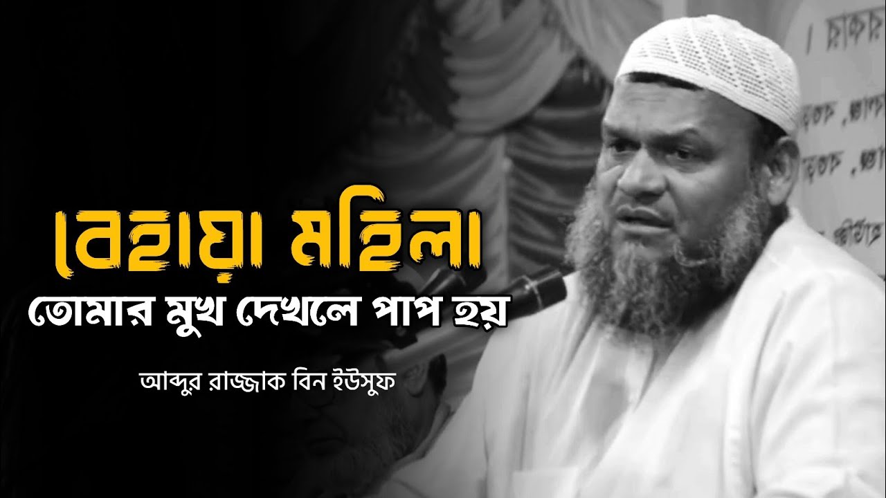 বেহায়া মহিলা তোমার মুখ দেখলে পাপ হয় - আব্দুর রাজ্জাক বিন ইউসুফ