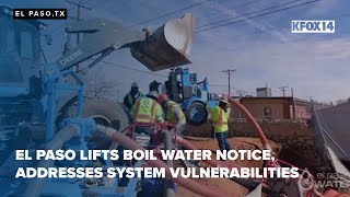 El Paso lifts boil water notice, addresses system vulnerabilities
