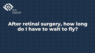 After retinal surgery, how long do I have to wait to fly? | OCL Vision