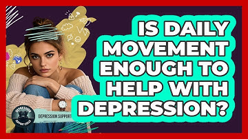 Is Daily Movement Enough To Help With Depression? - Depression Support Circle