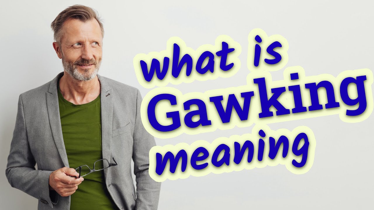 Gawking Definition Of Gawking 📖 📖 Youtube