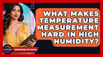 What Makes Temperature Measurement Hard In High Humidity? - Thermodynamics For Everyone